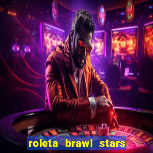 roleta brawl stars 2024 80 brawlers